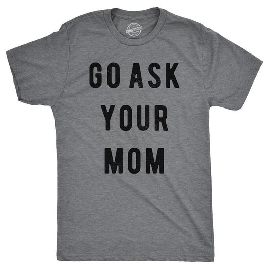 Mens Go Ask Your Mom T Shirt Funny Fathers Day Ideas Hilarious Tee Mens Funny T Shirts Cool Tees Soft Stylish Casual...