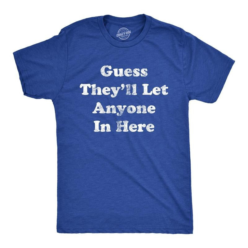 Mens Guess Theyll Let Anyone In Here T Shirt Funny Sarcastic Text Graphic Novelty Tee For Guys Hoodie, Sweatshirt
