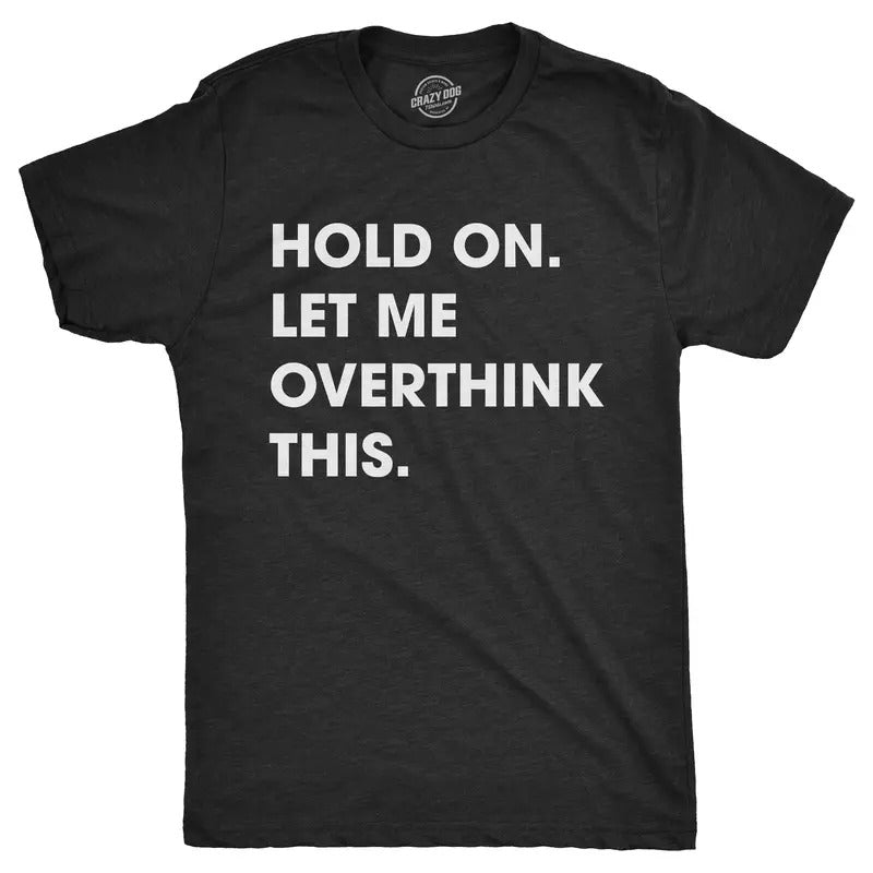 Mens Hold On Let Me Overthink This T shirt Funny Sarcastic Hilarious Adult Tee Mens Funny T Shirts Cool Tees Soft Stylish...