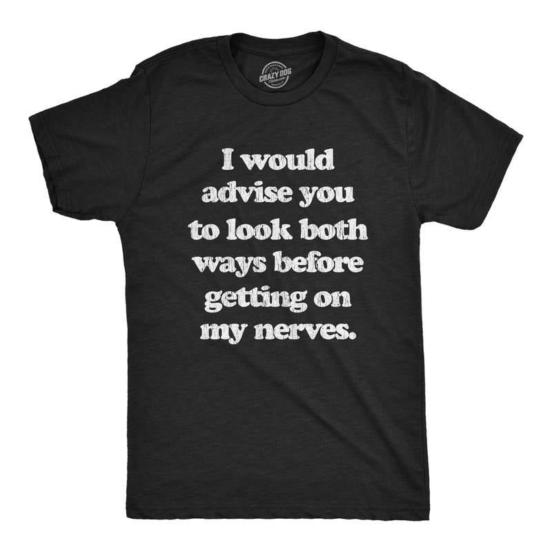 Mens I Advise You To Look Both Ways Before Getting On My Nerves T Shirt Funny Mood Tee Mens Funny T Shirts Cool Tees Soft...