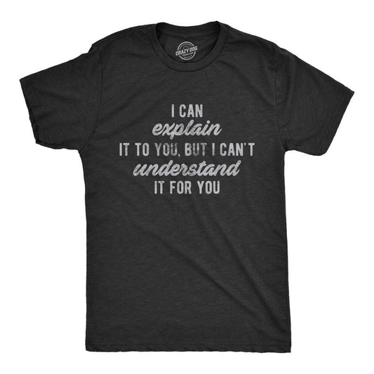 Mens I Can Explain It to You, But I Can't Understand It for You T Shirt Funny Sarcastic Tee Mens Funny T Shirts Cool Tees...