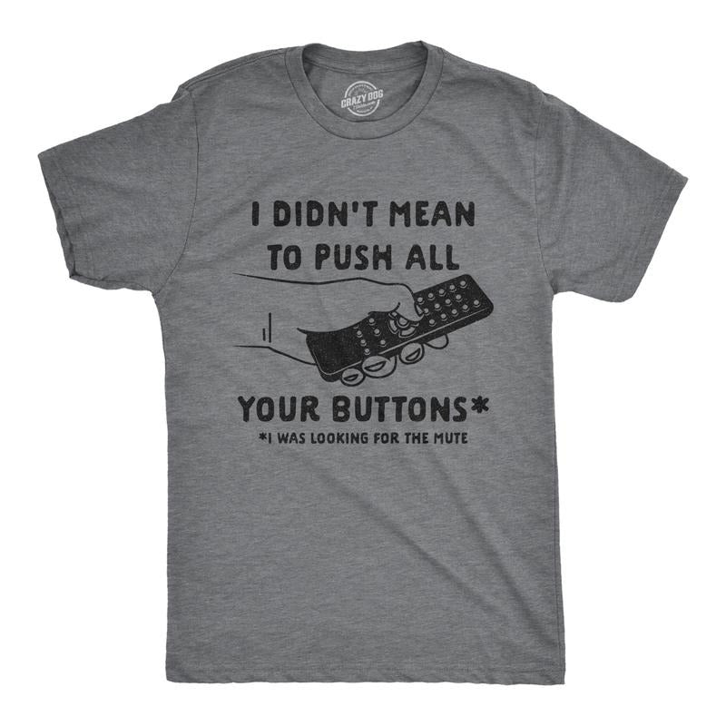Mens I Didn't Mean to Push All Your Buttons I Was Looking for Mute T Shirt Funny TV Tee Mens Funny T Shirts Cool Tees...
