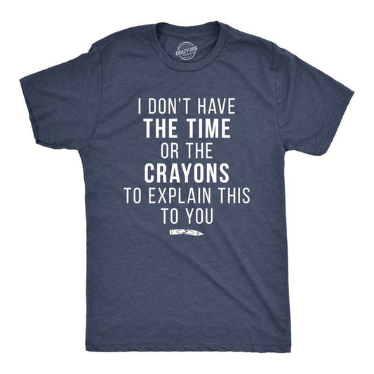Mens I Don't Have The Time Or The Crayons to Explain This to You T shirt Funny Mens Funny T Shirts Cool Tees Soft Stylish...