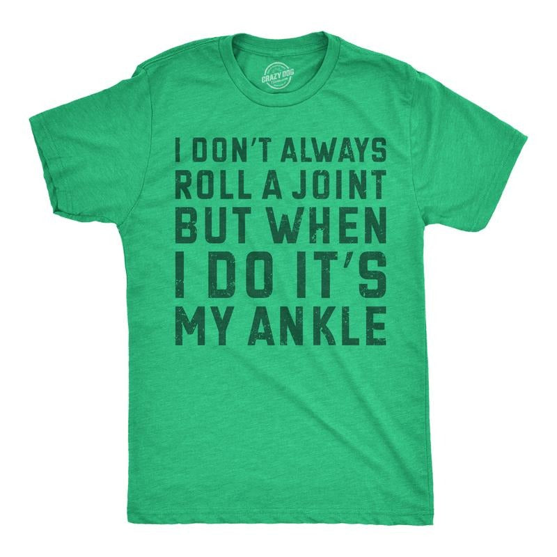 Mens I Dont Always Roll A Joint But When I Do Its My Ankle Sarcastic Tee For Men Mens Funny T Shirts Cool Tees Soft...