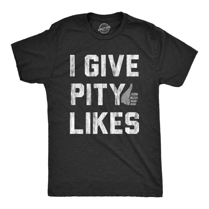 Mens I Give Pity Likes Tshirt Funny Social Media Novelty Graphic Tee For Guys Hoodie, Sweatshirt | WearSparks.com
