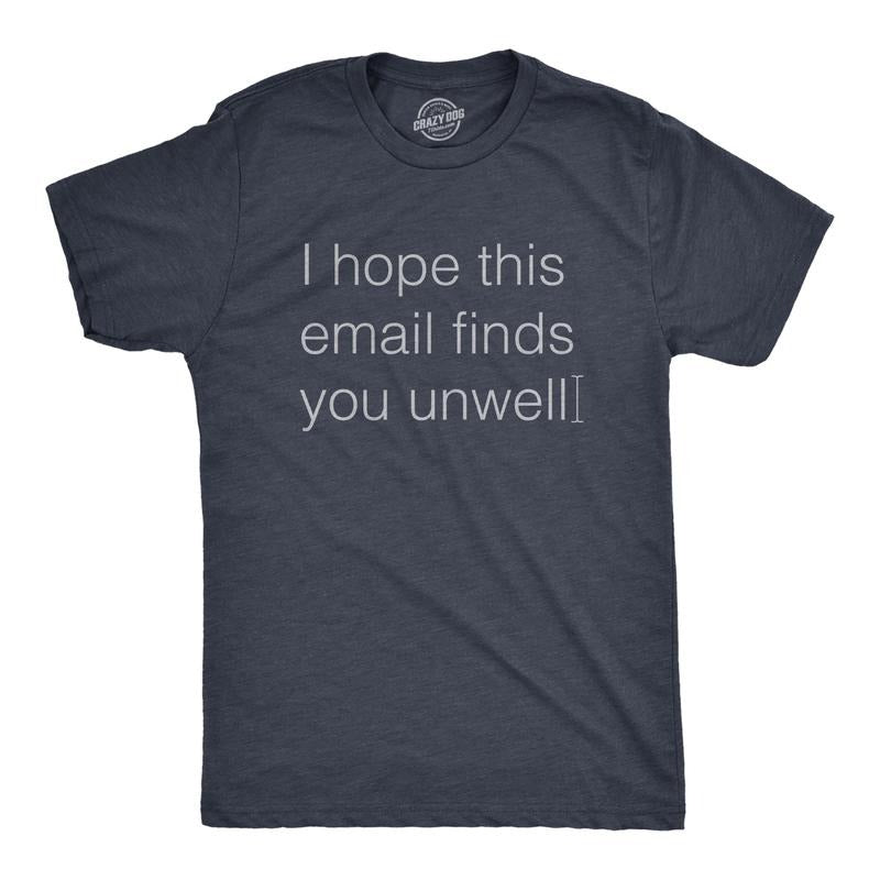 Mens I Hope This Email Finds You Unwell T Shirt Funny Mean Web Mail Greeting Joke Tee For Guys Mens Funny T Shirts Cool...