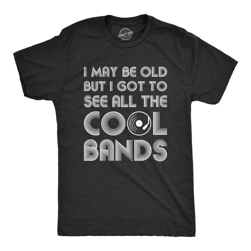 Mens I May Be Old But I Got To See All The Cool Bands Shirt Funny Concert Music Mens Funny T Shirts Cool Tees Soft...