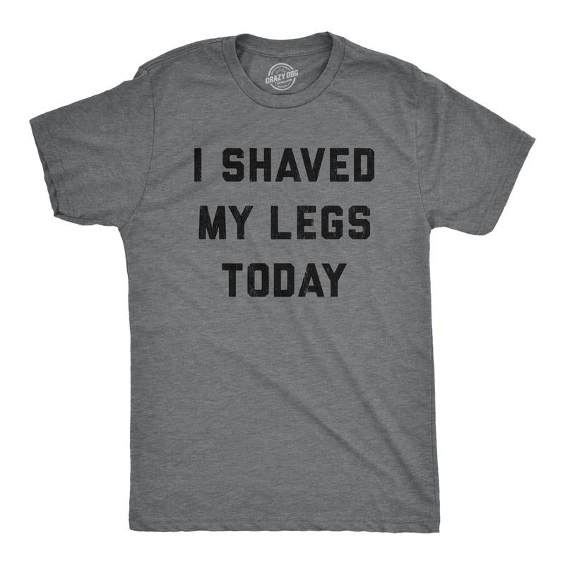 Mens I Shaved My Legs Today T Shirt Funny Sarcastic Text Tee For Guys Hoodie, Sweatshirt | WearSparks.com