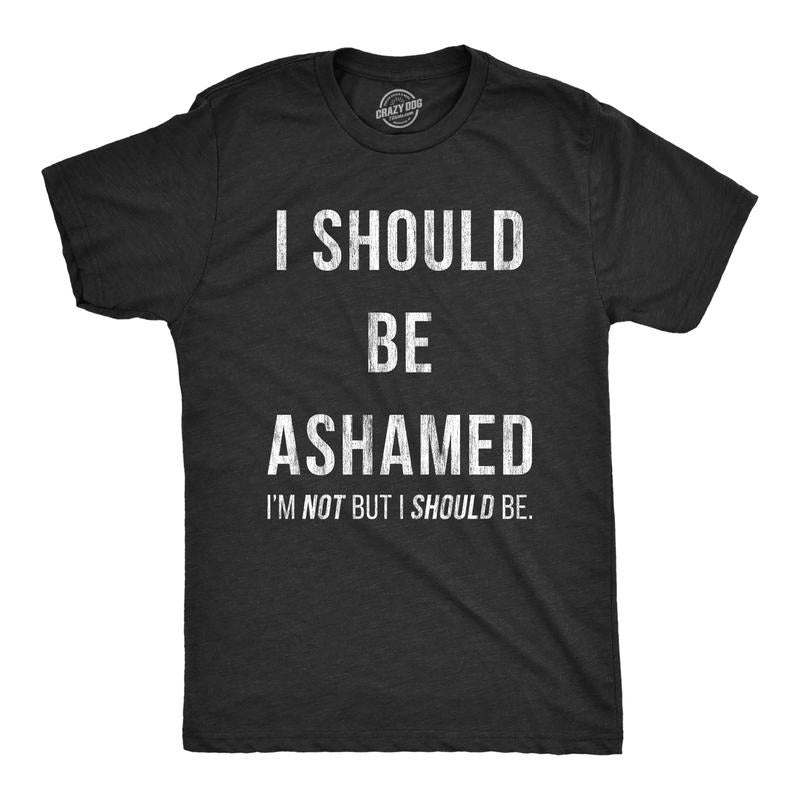 Mens I Should Be Ashamed T Shirt Funny Sarcastic Shame Novelty Graphic Tee For Guys Mens Funny T Shirts Cool Tees Soft...
