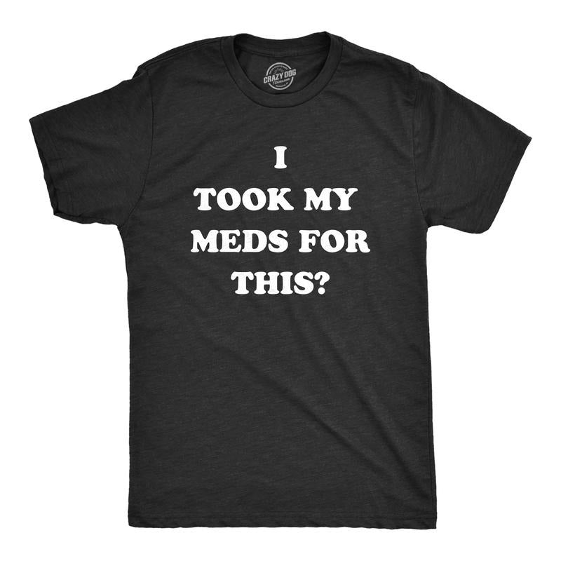 Mens I Took My Meds for This T Shirt Funny Medication Disappointment Joke Tee for Guys Mens Funny T Shirts Cool Tees Soft...
