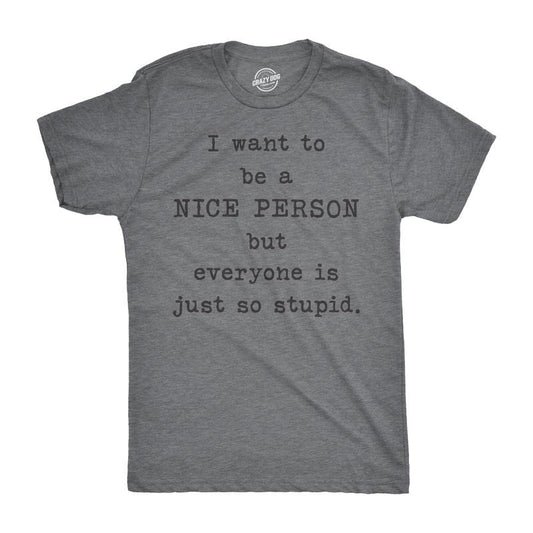 Mens I Want To Be A Nice Person But Everyone Is Just So Stupid T Shirt Sarcastic Tee Mens Funny T Shirts Cool Tees Soft...