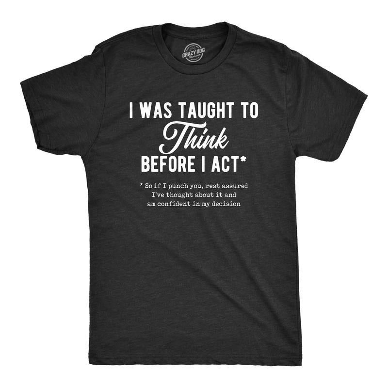 Mens I Was Taught To Think Before I Act Tshirt Funny Punch You Sarcastic Graphic Tee Hoodie, Sweatshirt | WearSparks.com