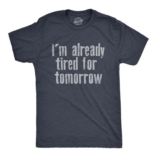 Mens Im Already Tired For Tomorrow T Shirt Funny Exhausted Sleepy Joke Tee For Guys Mens Funny T Shirts Cool Tees Soft...