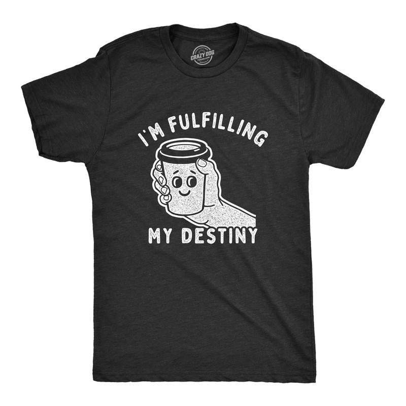 Mens Im Fulfilling My Destiny Coffee T Shirt Funny Sarcastic Caffeine Lovers Cup Tee For Guys Hoodie, Sweatshirt