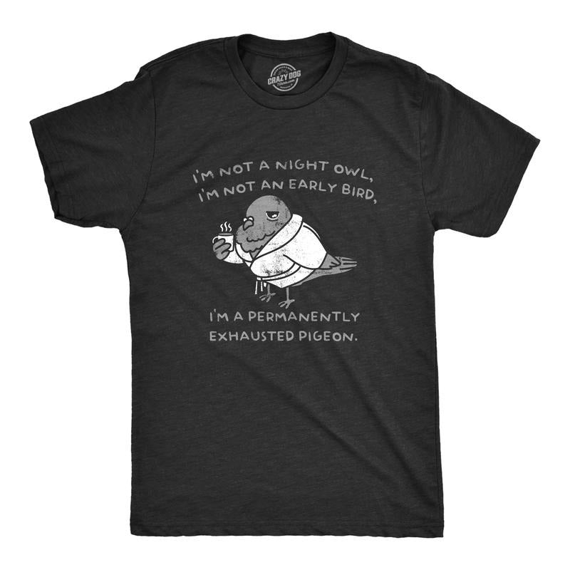 Mens Im Not A Night Owl Im Not An Early Bird Im A Permanently Exhausted Pigeon T Shirt Funny Tired Tee for Guys Mens...