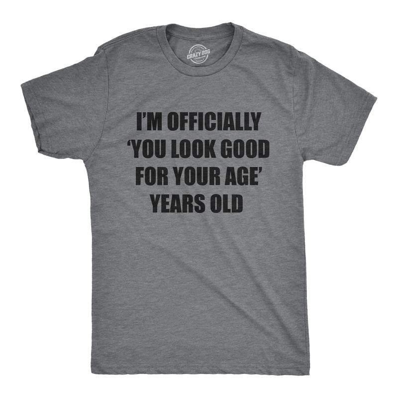 Mens Im Officially You Look Good For Your Age Years Old T Shirt Funny Older Birthday Joke Tee For Guys Mens Funny T...