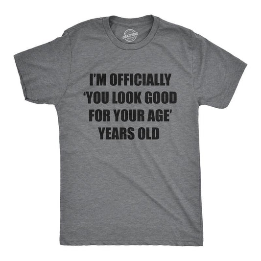 Mens Im Officially You Look Good For Your Age Years Old T Shirt Funny Older Birthday Joke Tee For Guys Mens Funny T...