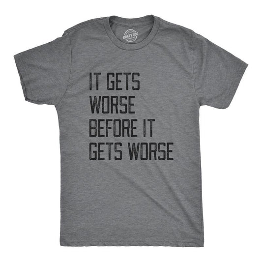 Mens It Gets Worse Before It Gets Worse T Shirt Funny Negative Pessimistic Joke Tee For Guys Mens Funny T Shirts Cool...