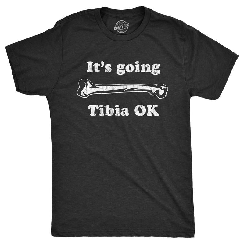 Mens Its Going Tibia OK T Shirt Funny Leg Shin Bone Joke Tee For Guys Hoodie, Sweatshirt | WearSparks.com