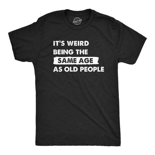 Mens Its Weird Being The Same Age As Old People T Shirt Funny Growing Older Tee For Guys Mens Funny T Shirts Cool Tees...