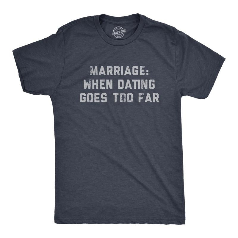 Mens Marriage When Dating Goes Too Far T Shirt Funny Married Couple Joke Tee For Guys Mens Funny T Shirts Cool Tees Soft...
