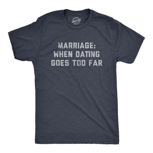 Mens Marriage When Dating Goes Too Far T Shirt Funny Married Couple Joke Tee For Guys Mens Funny T Shirts Cool Tees Soft...