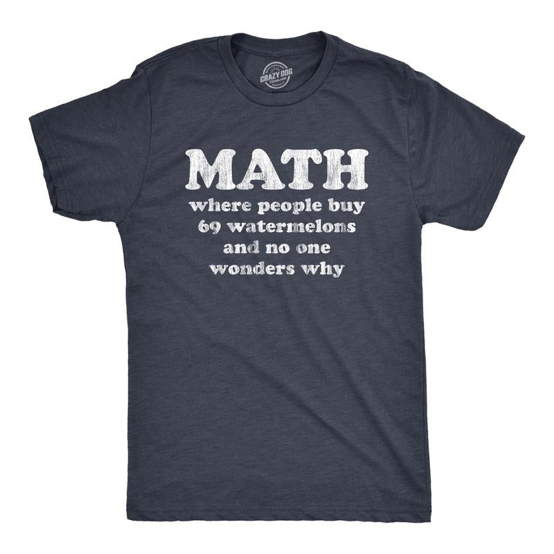 Mens Math Is Where People Buy 69 Watermelons and No One Wonders Why T Shirt Funny Nerdy Tee Mens Funny T Shirts Cool Tees...