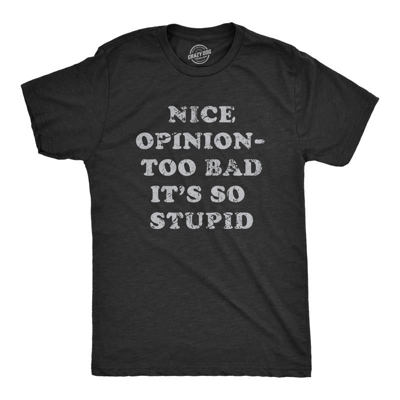 Mens Nice Opinion Too Bad Its So Stupid T Shirt Funny Dumb Idea Tee For Guys Mens Funny T Shirts Cool Tees Soft Stylish...