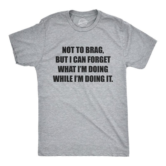 Mens Not to Brag But I Can Forget What I'm Doing While I'm Doing It T Shirt Funny Graphic Tee Mens Funny T Shirts Cool...