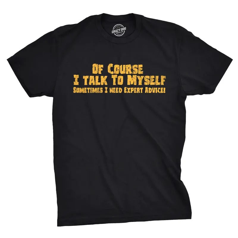 Mens Of Course I Talk to Myself Sometimes I Need Expert Advice Funny Sarcasm T Shirt Mens Funny T Shirts Cool Tees Soft...