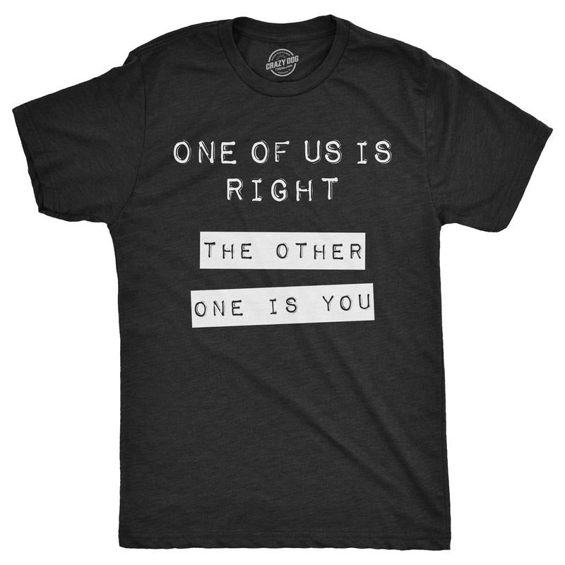Mens One Of Us Is Right The Other One Is You T Shirt Funny Tee For Guys Mens Funny T Shirts Cool Tees Soft Stylish Casual...