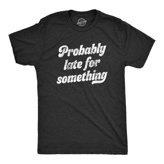 Mens Probably Late For Something T Shirt Funny Busy Lazy Hilarious Graphic Novelty Tee Mens Funny T Shirts Cool Tees Soft...