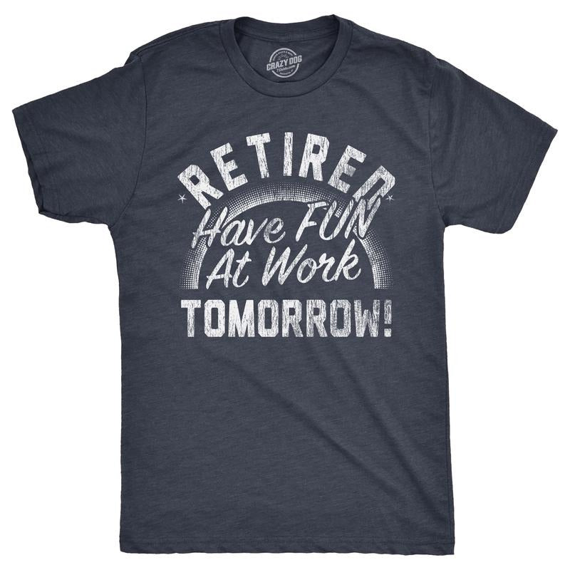 Mens Retired Have Fun At Work Tomorrow T Shirt Funny Retirement Office Joke Tee For Guys Mens Funny T Shirts Cool Tees...