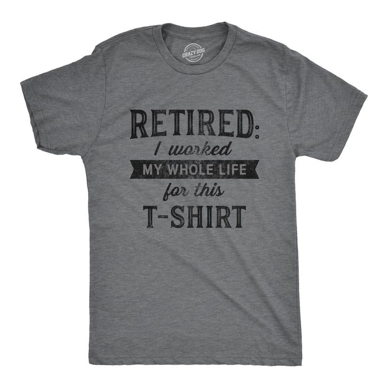 Mens Retired I Worked My Whole Life for This T Shirt Funny Retirement Party Graphic Tee Mens Funny T Shirts Cool Tees...