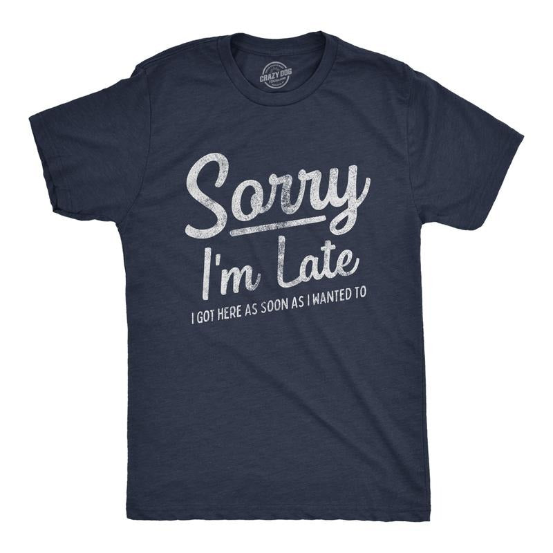 Mens Sorry I'm Late I Got Here As Soon As I Wanted T Shirt Funny Sarcastic Graphic Tee Mens Funny T Shirts Cool Tees Soft...