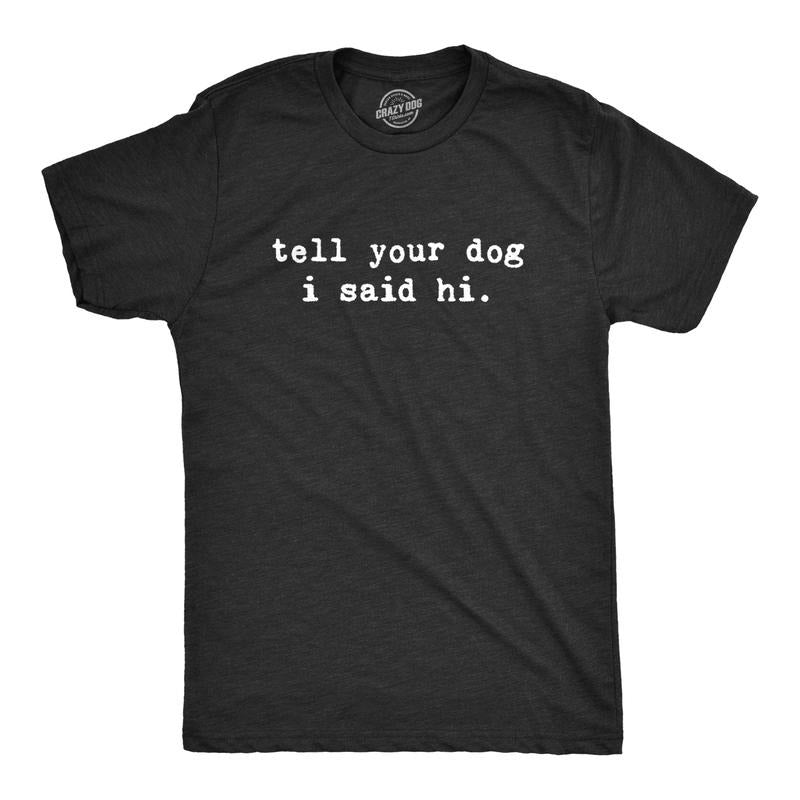 Mens Tell Your Dog I Said Hi T shirt Funny Pet Puppy Lover Sarcastic Humor Tee Mens Funny T Shirts Cool Slimming Tees...