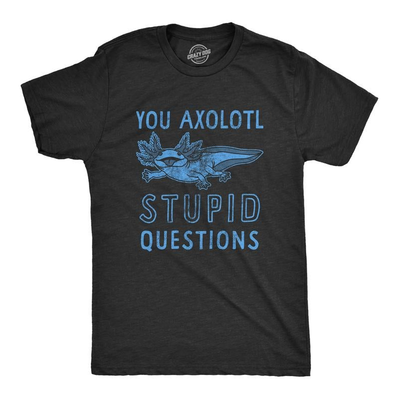 Mens You Axolotl Stupid Questions T Shirt Funny Sarcastic Salamander Play On Words Novelty Tee For Guys Mens Funny T...