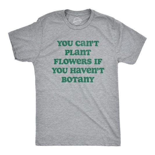Mens You Cant Plant Flowers If You Havent Botany T Shirt Funny Gardening Planting Lovers Joke Tee for Guys Mens Funny T...