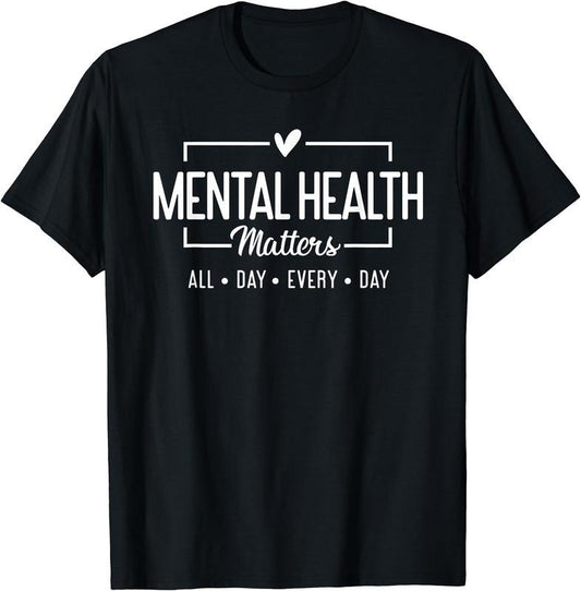 Mental Health Matters All Day Every Day Inspirational T-Shirt | Unisex Cotton Tee Gift, Crewneck, Short Sleeve Hoodie,...