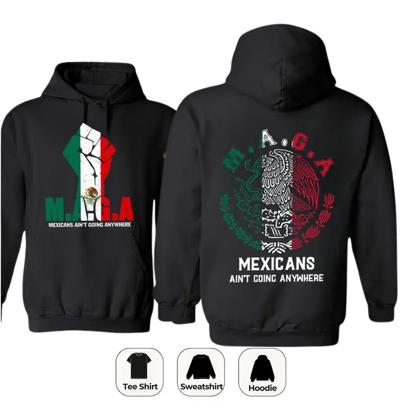 Mexicans Aint Going Anywhere Sweatshirt, Hoodie, T-Shirt, Two-Sided Shirt Printed With The Symbol Of Mexico, MAGA Shirt,...