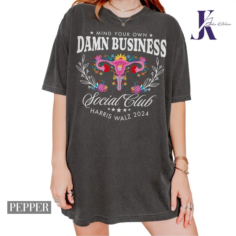 Mind Your Own Damn Business Kamala Harris Tim Walz 2024 Shirt, Womens Rights My Body My Choice Tee, Roe V Wade Flowers...