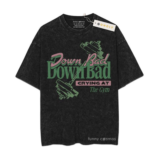 [ Mineral Wash ] Funny Down Bad, Cry At The Gym Tee, Fan Lovers Streetwear & Washed Gym Style Shirt Hoodie, Sweatshirt