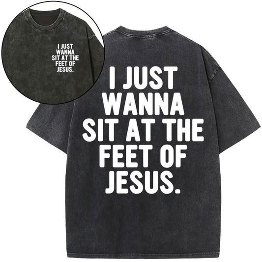 [ Mineral Wash ] I Just Wanna Sit At The Feet Of Jesus Christian Washed TShirt Jesus Graphic Washed Style Shirt Hoodie,...