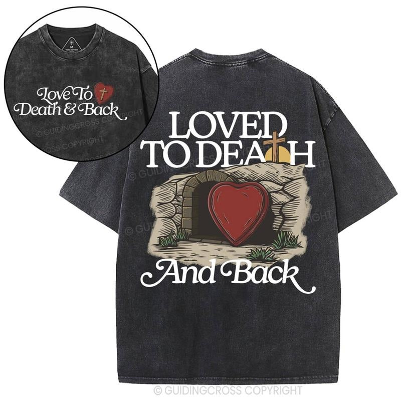 [ Mineral Wash ] Loved To Death And Back Christian Washed TShirt Jesus Graphic Washed Style Shirt Hoodie, Sweatshirt