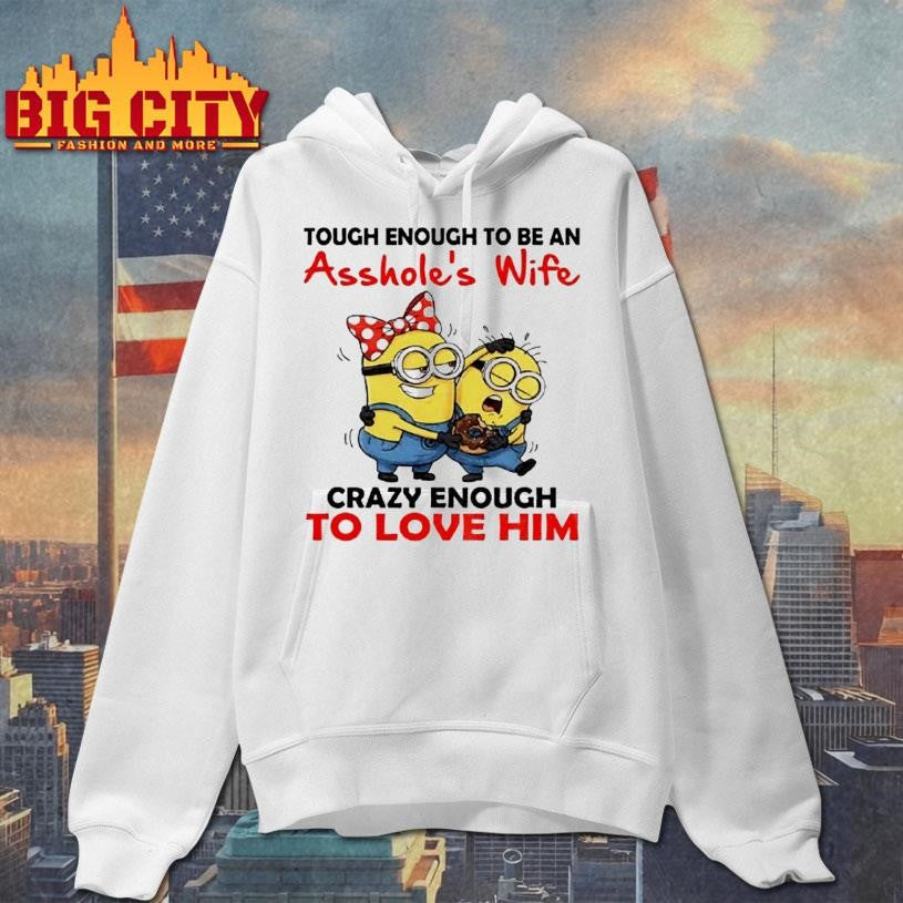 Minion Tough Enough To Be An Assholes Wife Crazy Enough To Love Him Shirt