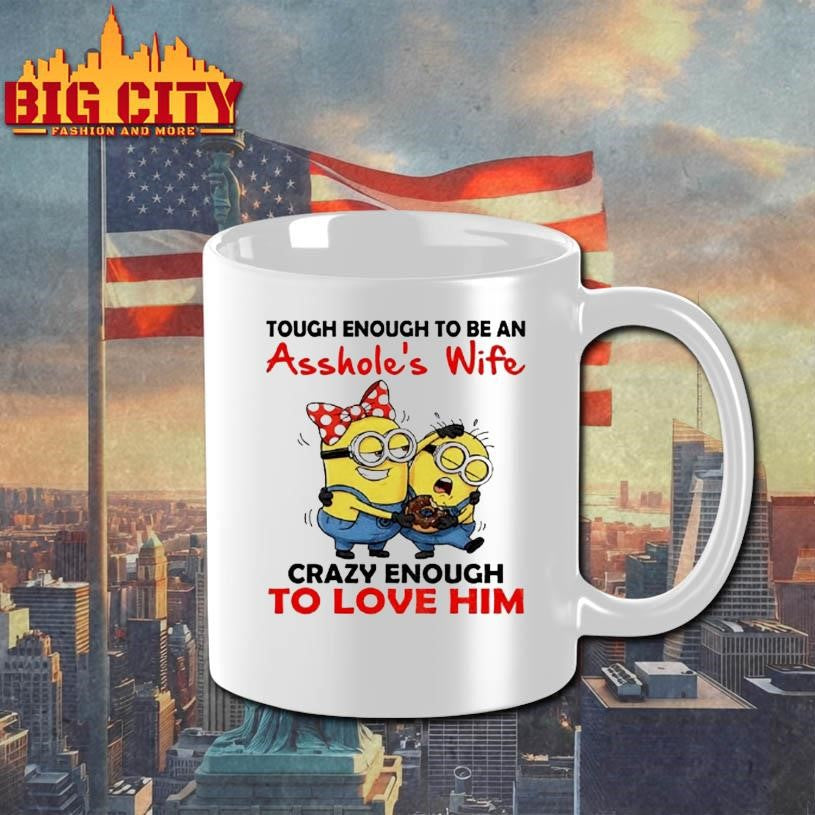 Minion Tough Enough To Be An Assholes Wife Crazy Enough To Love Him Shirt