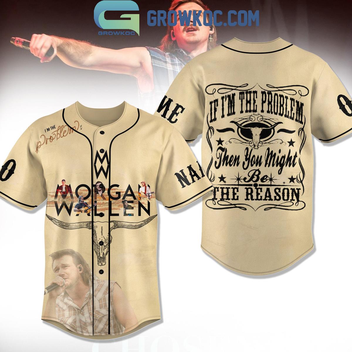 Morgan Wallen If I’m The Problem Then You Might Be The Reason Personalized Baseball Jersey