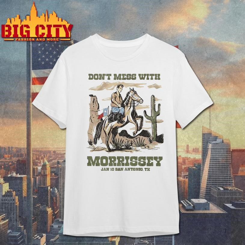 Morrissey San Antonio Texas 2026 Event Tee On January 10 2026 Don’t Mess With Morrissey Shirt