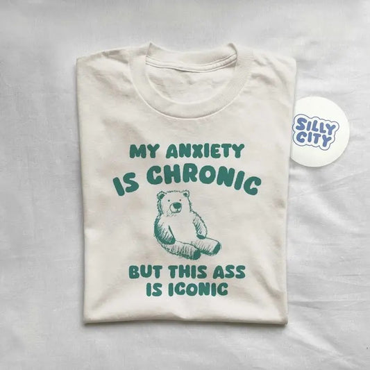 My Anxiety Is Chronic but this ass is iconic - Unisex T Shirt  sweater and hoodie Sweatshirt | WearSparks.com