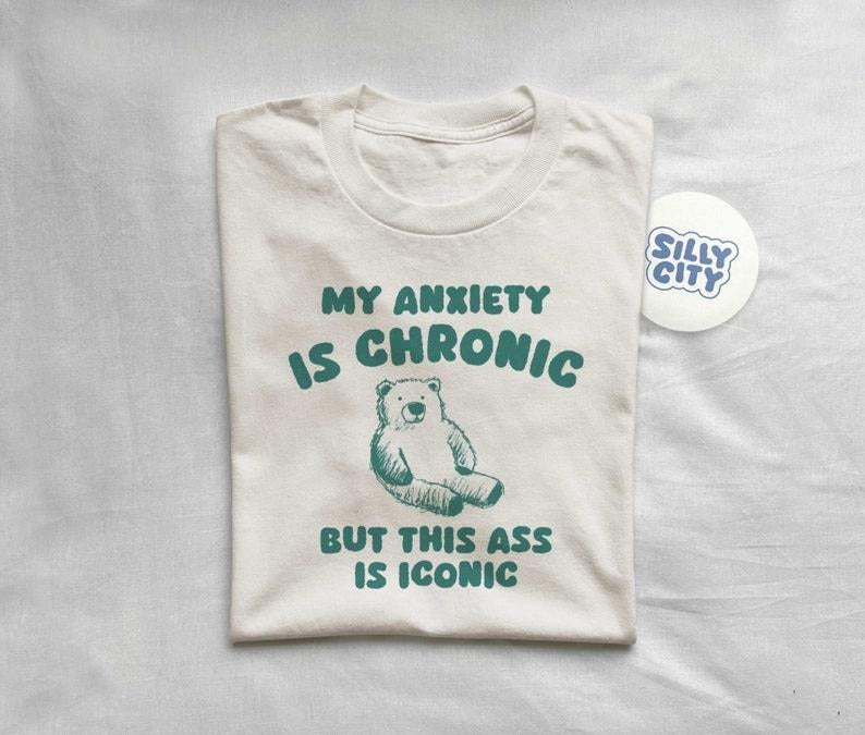 My Anxiety Is Chronic but this ass is iconic - Unisex T Shirt  sweater Hoodie, Sweatshirt | WearSparks.com